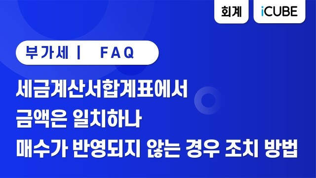 [iCUBE] 세금계산서합계표에서 매수가 반영되지 않는 경우 조치 방법