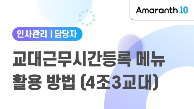 [Amaranth10] 교대근무시간등록 메뉴 활용 방법(4조3교대)