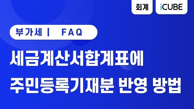 [iCUBE] 세금계산서합계표에 주민등록기재분 반영 방법